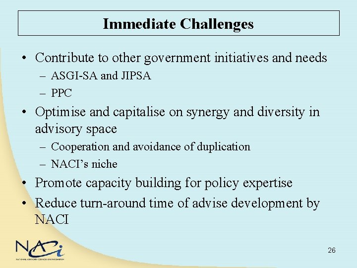 Immediate Challenges • Contribute to other government initiatives and needs – ASGI-SA and JIPSA