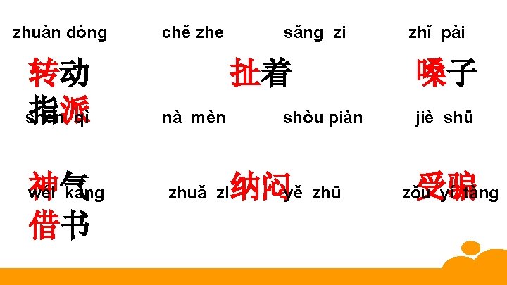 zhuàn dòng 转动 指派 shén qì 神气 借书 wéi kàng chě zhe sǎng zi