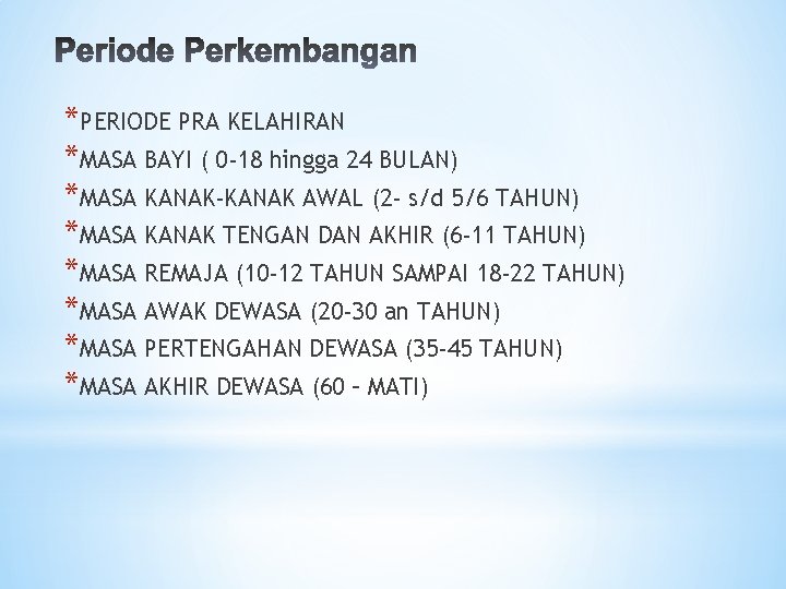 *PERIODE PRA KELAHIRAN *MASA BAYI ( 0 -18 hingga 24 BULAN) *MASA KANAK-KANAK AWAL