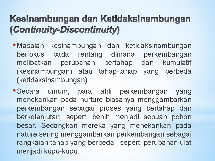  • Masalah kesinambungan dan ketidaksinambungan berfokus pada rentang dimana perkembangan melibatkan perubahan bertahap