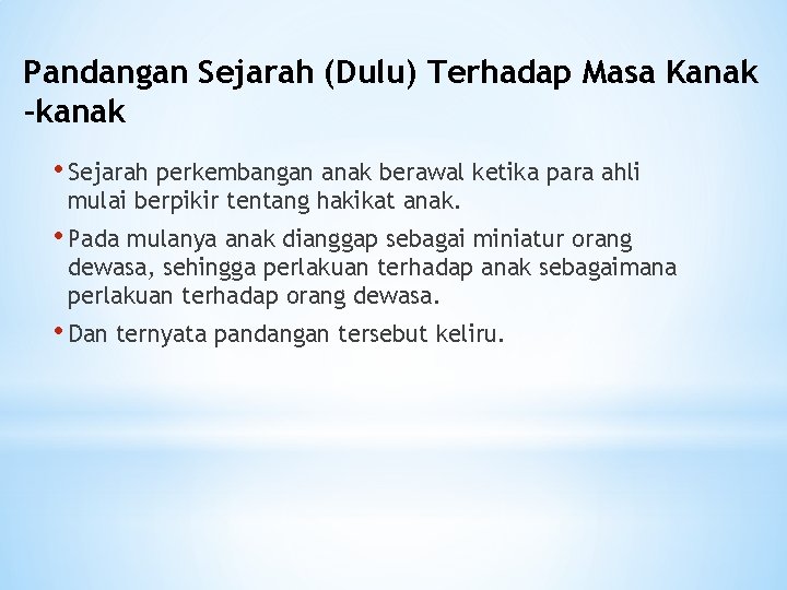 Pandangan Sejarah (Dulu) Terhadap Masa Kanak -kanak • Sejarah perkembangan anak berawal ketika para