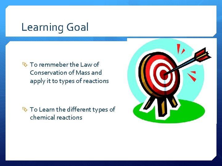 Learning Goal To remmeber the Law of Conservation of Mass and apply it to
