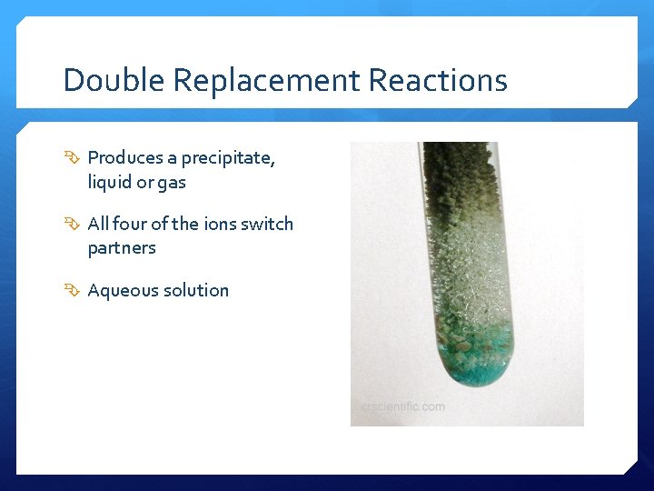 Double Replacement Reactions Produces a precipitate, liquid or gas All four of the ions