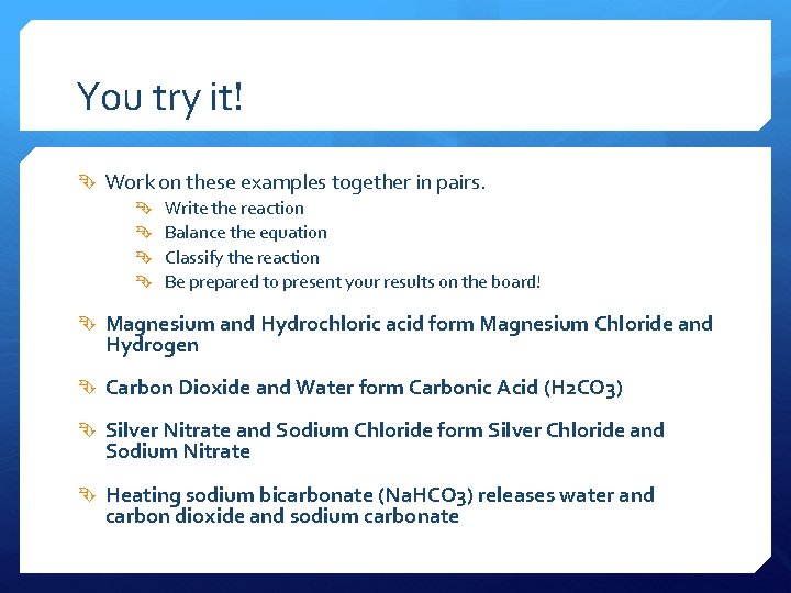 You try it! Work on these examples together in pairs. Write the reaction Balance
