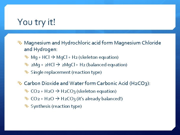 You try it! Magnesium and Hydrochloric acid form Magnesium Chloride and Hydrogen: Mg +