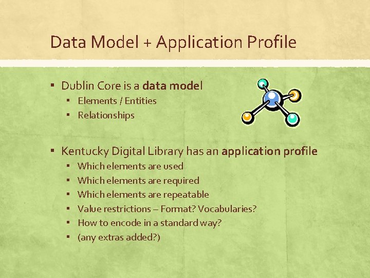 Data Model + Application Profile ▪ Dublin Core is a data model ▪ Elements