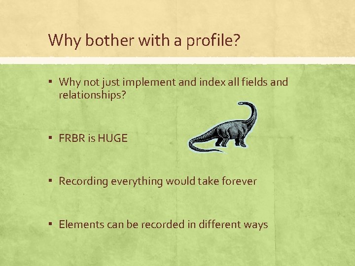 Why bother with a profile? ▪ Why not just implement and index all fields