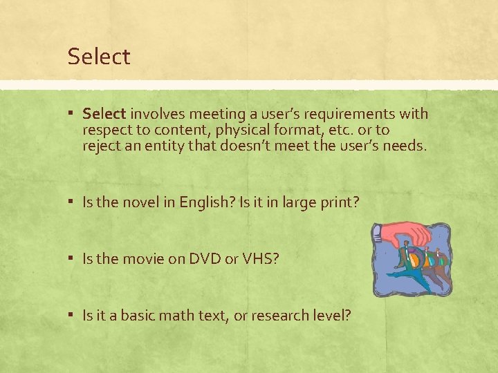 Select ▪ Select involves meeting a user’s requirements with respect to content, physical format,