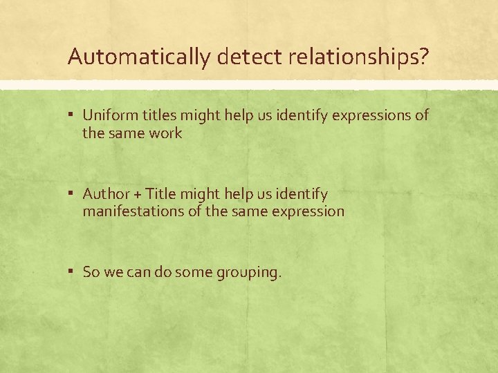 Automatically detect relationships? ▪ Uniform titles might help us identify expressions of the same