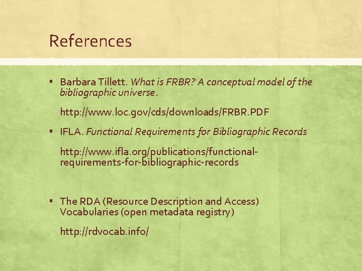 References ▪ Barbara Tillett. What is FRBR? A conceptual model of the bibliographic universe.