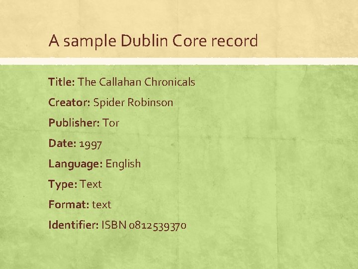 A sample Dublin Core record Title: The Callahan Chronicals Creator: Spider Robinson Publisher: Tor