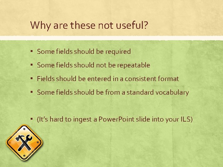 Why are these not useful? ▪ Some fields should be required ▪ Some fields