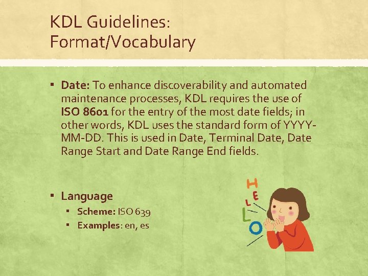 KDL Guidelines: Format/Vocabulary ▪ Date: To enhance discoverability and automated maintenance processes, KDL requires
