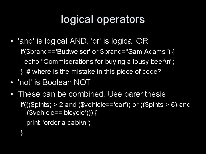 logical operators • 'and' is logical AND. 'or' is logical OR. if($brand=='Budweiser' or $brand="Sam