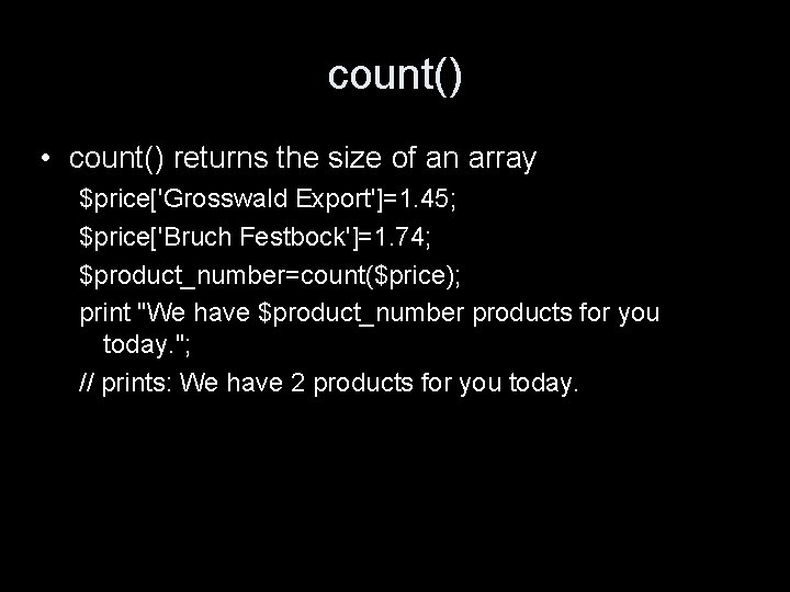 count() • count() returns the size of an array $price['Grosswald Export']=1. 45; $price['Bruch Festbock']=1.