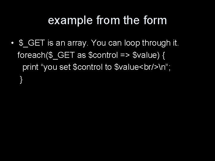 example from the form • $_GET is an array. You can loop through it.