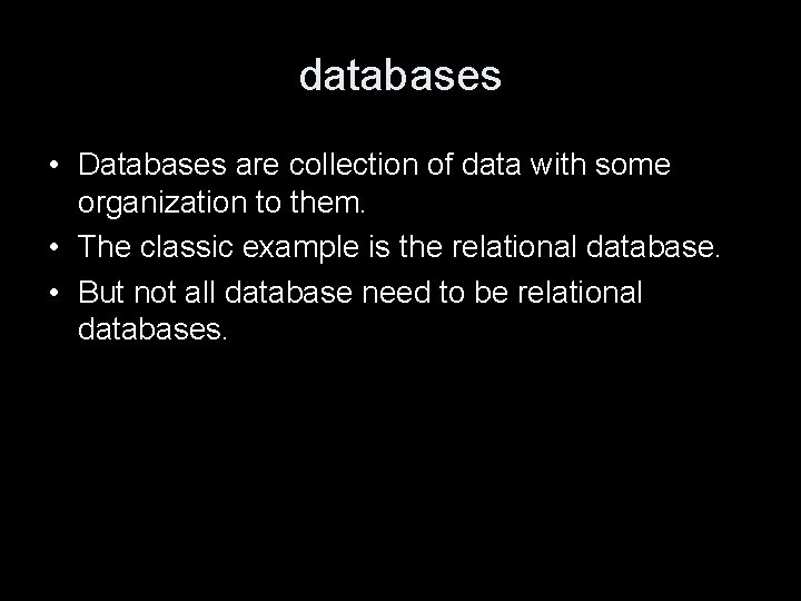 databases • Databases are collection of data with some organization to them. • The