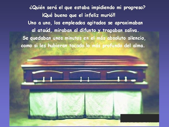 ¿Quién será el que estaba impidiendo mi progreso? ¡Qué bueno que el infeliz murió!!