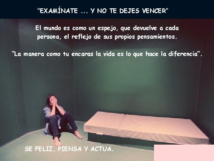 "EXAMÍNATE. . . Y NO TE DEJES VENCER" El mundo es como un espejo,