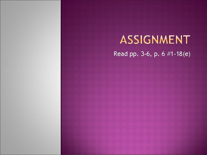 Read pp. 3 -6, p. 6 #1 -18(e) 