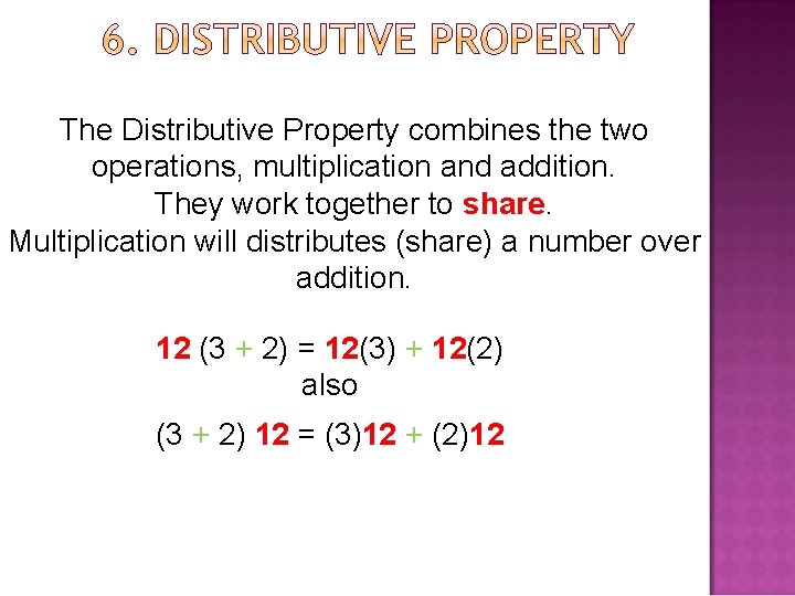 The Distributive Property combines the two operations, multiplication and addition. They work together to
