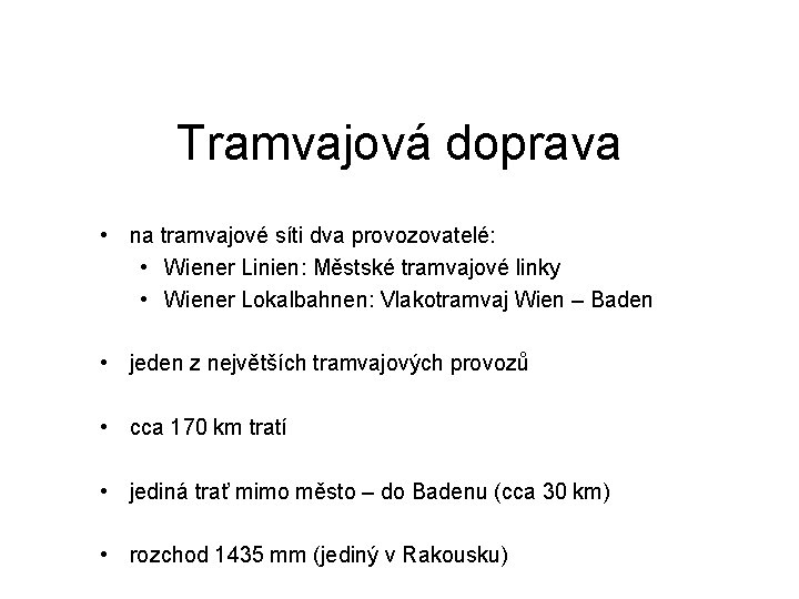 Tramvajová doprava • na tramvajové síti dva provozovatelé: • Wiener Linien: Městské tramvajové linky