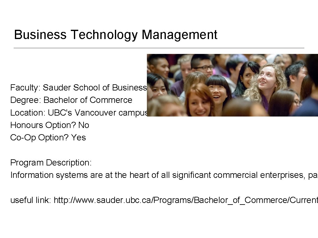 Business Technology Management Faculty: Sauder School of Business Degree: Bachelor of Commerce Location: UBC's