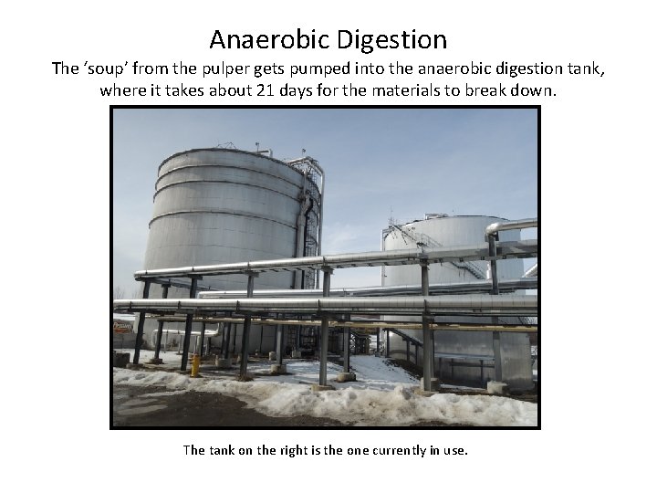 Anaerobic Digestion The ‘soup’ from the pulper gets pumped into the anaerobic digestion tank, Anaerobic Digestion The ‘soup’ from the pulper gets pumped into the anaerobic digestion tank,