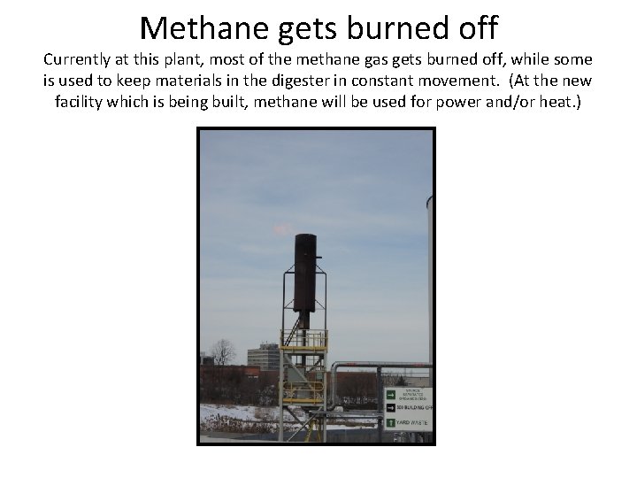Methane gets burned off Currently at this plant, most of the methane gas gets Methane gets burned off Currently at this plant, most of the methane gas gets