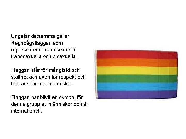 Ungefär detsamma gäller Regnbågsflaggan som representerar homosexuella, transsexuella och bisexuella. Flaggan står för mångfald Ungefär detsamma gäller Regnbågsflaggan som representerar homosexuella, transsexuella och bisexuella. Flaggan står för mångfald