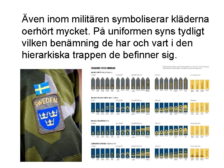 Även inom militären symboliserar kläderna oerhört mycket. På uniformen syns tydligt vilken benämning de Även inom militären symboliserar kläderna oerhört mycket. På uniformen syns tydligt vilken benämning de