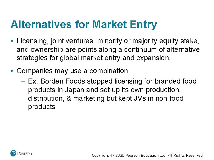 Alternatives for Market Entry • Licensing, joint ventures, minority or majority equity stake, and