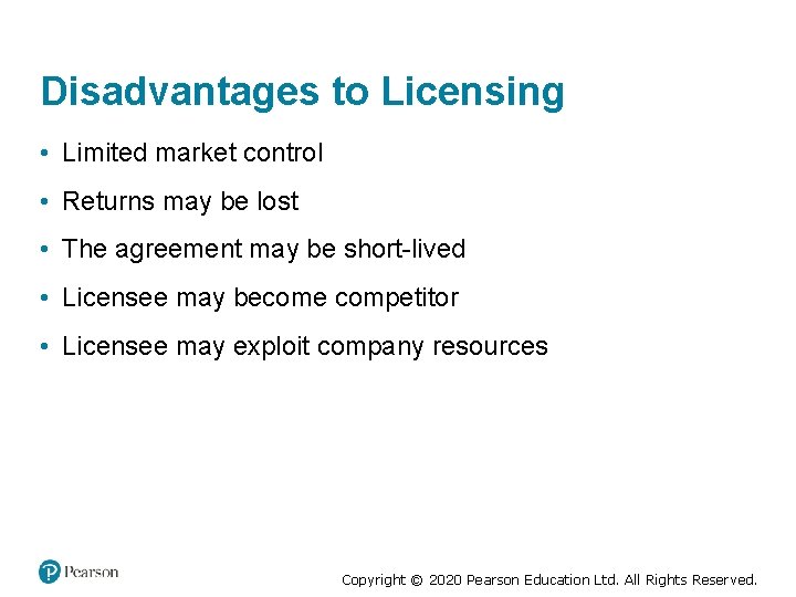 Disadvantages to Licensing • Limited market control • Returns may be lost • The