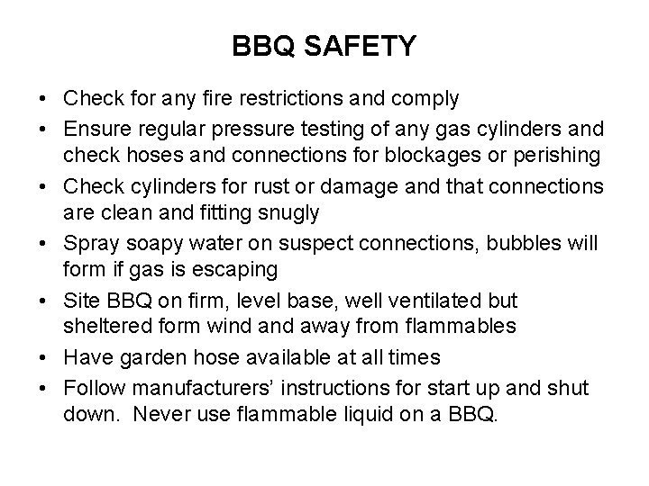 BBQ SAFETY • Check for any fire restrictions and comply • Ensure regular pressure