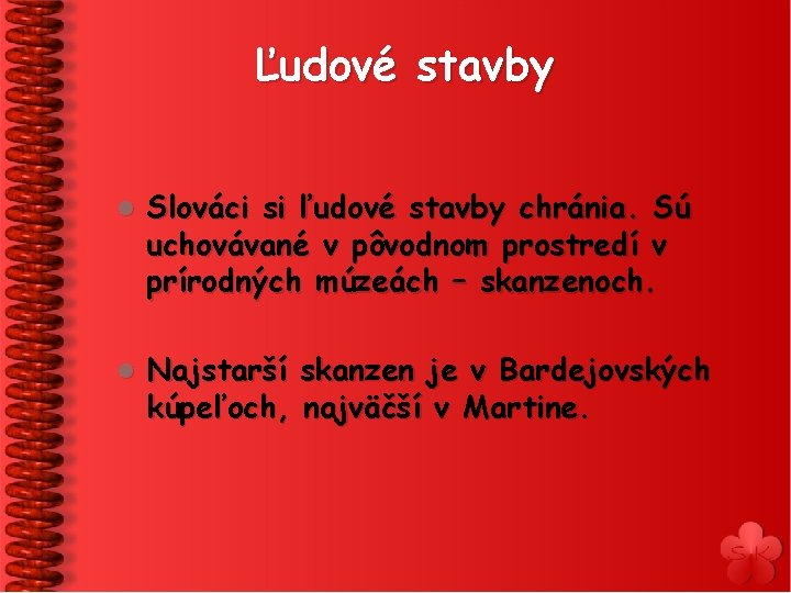 Ľudové stavby l Slováci si ľudové stavby chránia. Sú uchovávané v pôvodnom prostredí v
