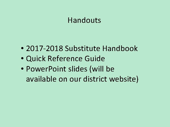 Handouts • 2017 -2018 Substitute Handbook • Quick Reference Guide • Power. Point slides