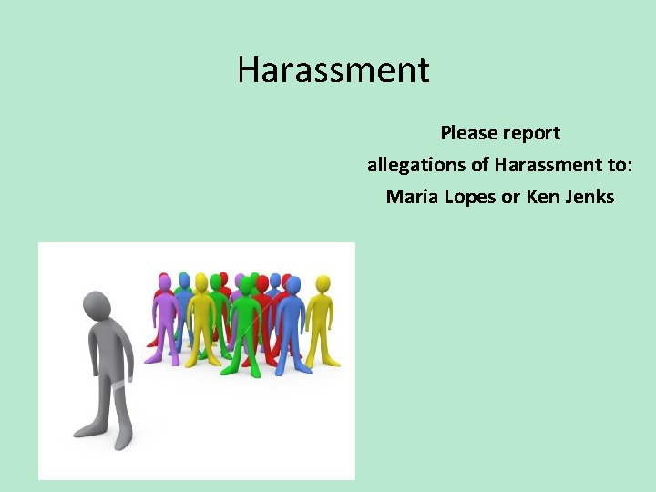 Harassment Please report allegations of Harassment to: Maria Lopes or Ken Jenks 