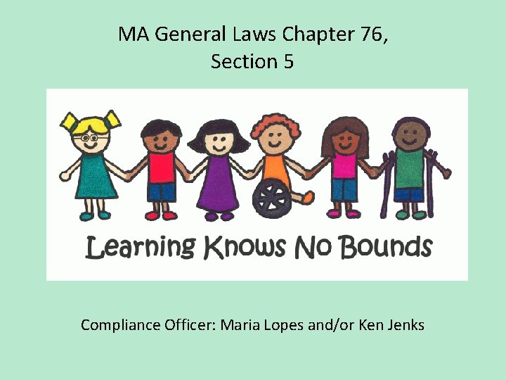 MA General Laws Chapter 76, Section 5 Compliance Officer: Maria Lopes and/or Ken Jenks