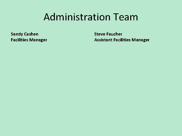 Administration Team Sandy Cashen Facilities Manager Steve Faucher Assistant Facilities Manager 