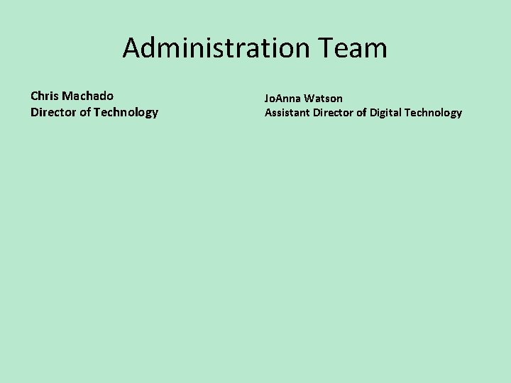 Administration Team Chris Machado Director of Technology Jo. Anna Watson Assistant Director of Digital