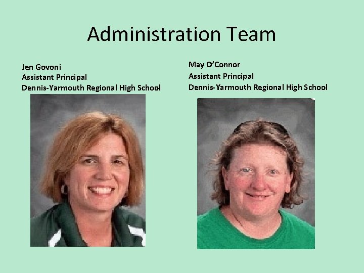 Administration Team Jen Govoni Assistant Principal Dennis-Yarmouth Regional High School May O’Connor Assistant Principal