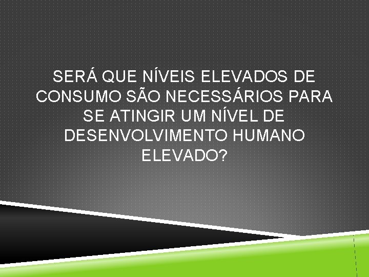 SERÁ QUE NÍVEIS ELEVADOS DE CONSUMO SÃO NECESSÁRIOS PARA SE ATINGIR UM NÍVEL DE