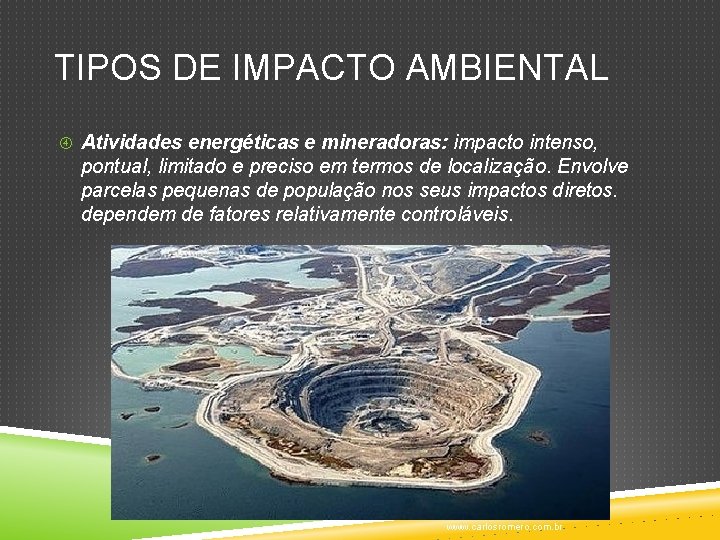 TIPOS DE IMPACTO AMBIENTAL Atividades energéticas e mineradoras: impacto intenso, pontual, limitado e preciso