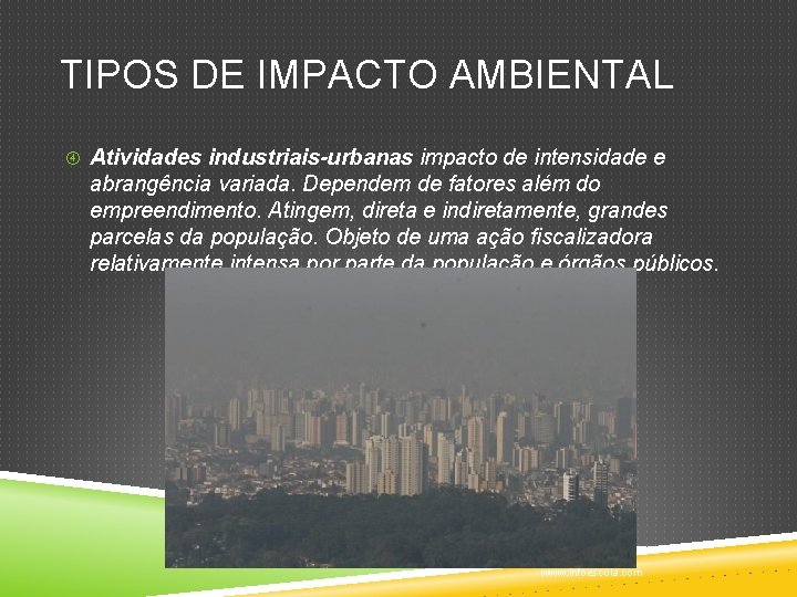 TIPOS DE IMPACTO AMBIENTAL Atividades industriais-urbanas impacto de intensidade e abrangência variada. Dependem de