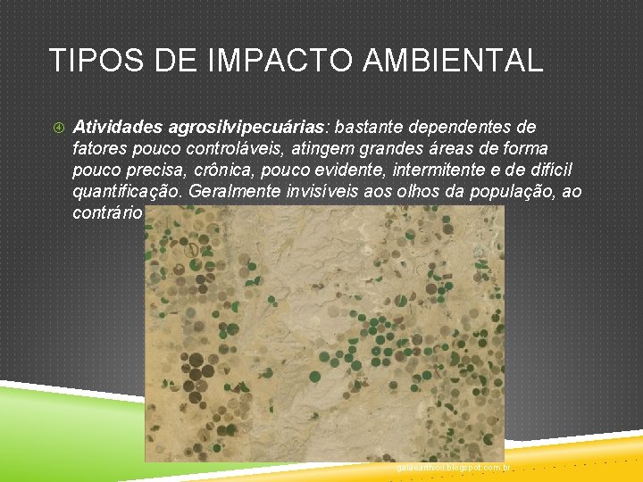 TIPOS DE IMPACTO AMBIENTAL Atividades agrosilvipecuárias: bastante dependentes de fatores pouco controláveis, atingem grandes