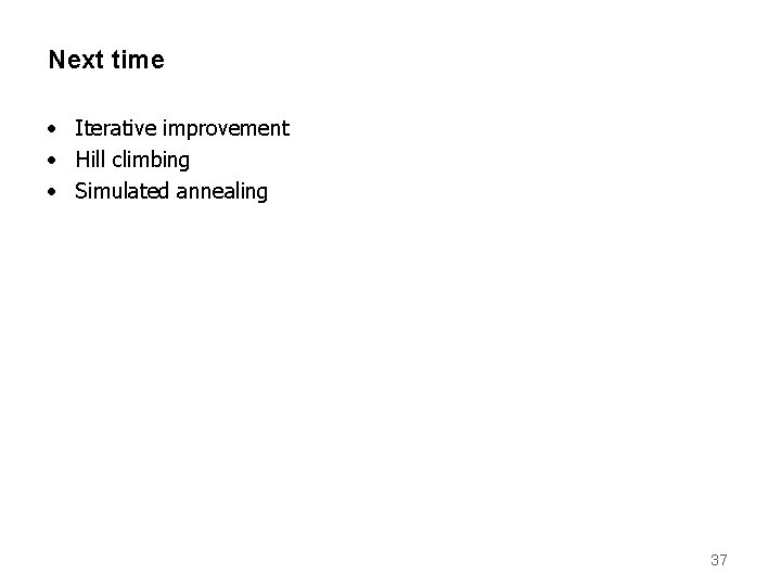 Next time • Iterative improvement • Hill climbing • Simulated annealing 37 