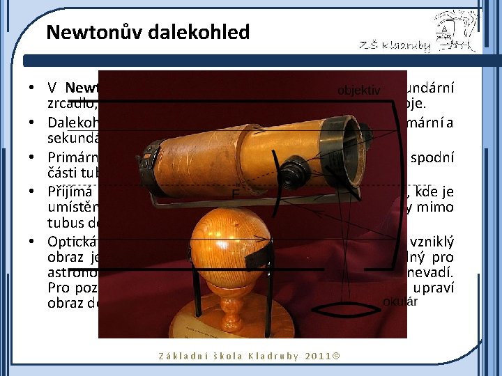 Newtonův dalekohled • V Newtonově dalekohledu se používá rovinné sekundární zrcadlo, které odráží paprsky