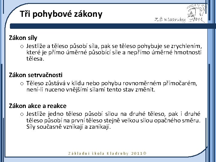 Tři pohybové zákony Zákon síly o Jestliže a těleso působí síla, pak se těleso