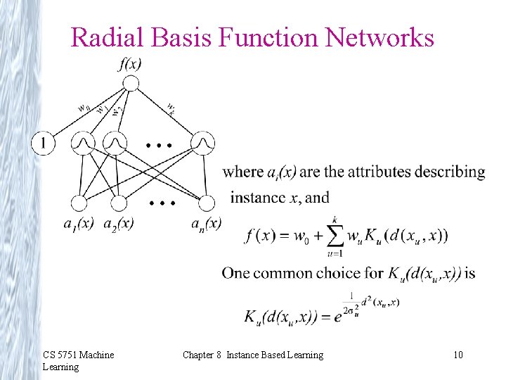 Radial Basis Function Networks CS 5751 Machine Learning Chapter 8 Instance Based Learning 10 Radial Basis Function Networks CS 5751 Machine Learning Chapter 8 Instance Based Learning 10