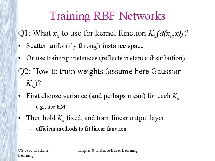 Training RBF Networks Q 1: What xu to use for kernel function Ku(d(xu, x))? Training RBF Networks Q 1: What xu to use for kernel function Ku(d(xu, x))?
